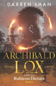 Archibald Lox and the Rubicon Dictate Archibald Lox Series, Book 6