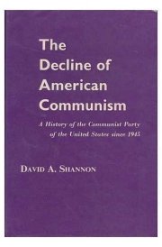 The Decline of American Communism A History of the Communist Party of the United States Since 1945