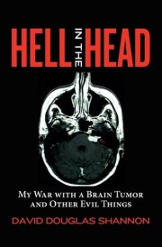 Hell in the Head My War with a Brain Tumor and Other Evil Things