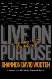 Intentional Living: Faith, Family, Finances, Fitness: Living on Purpose - Transform your Faith, Family, Finances, Fitness