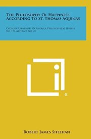 The Philosophy Of Happiness According To St. Thomas Aquinas Catholic University Of America, Philosophical Studies, No. 170, Abstract No. 25