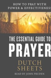 The Essential Guide to Prayer: How to Pray with Power and Effectiveness