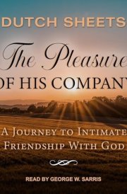 The Pleasure of His Company: A Journey to Intimate Friendship With God