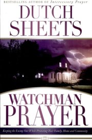 Watchman Prayer Keeping the Enemy Out While Protecting Your Family, Home and Community