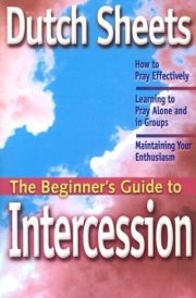 The Beginner's Guide to Intercession How to Pray Effectively