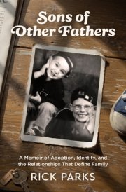 Sons of Other Fathers: A Memoir of Adoption, Identity, and the Relationships That Define Family