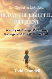 The Day The Light Felt Different: A Story of Change, Confusing Feelings, and The Walls We Build (Run Toward the Light)