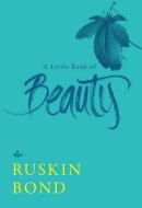 A Little Book of Beauty [Hardcover] [Jan 01, 2018] Ruskin Bond
