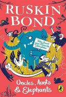 Uncles, Aunts and Elephants A Ruskin Bond Treasury