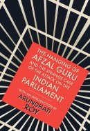 The Hanging of Afzal Guru And the Strange Case of the Attack on the Indian Parliament