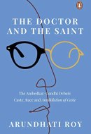 The Doctor and the Saint The Ambedkar-Gandhi Debate : Caste, Race and Annihilation of Caste
