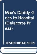 Max's Daddy Goes to the Hospital