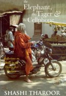 The Elephant, the Tiger, and the Cell Phone Reflections on India, the Emerging 21st-century Power