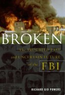 Broken The Troubled Past and Uncertain Future of the FBI