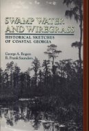 Swamp Water and Wiregrass Historical Sketches of Coastal Georgia