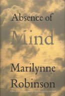 Absence of Mind The Dispelling of Inwardness from the Modern Myth of the Self