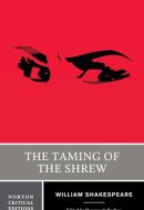 The Taming of the Shrew An Authoritative Text, Sources and Contexts, Criticism, Rewritings, and Appropriations