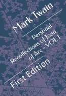 Personal Recollections of Joan of Arc - VOL I: First Edition