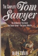 The Complete Tom Sawyer The Adventures of Tom Sawyer, Tom Sawyer Abroad, and Tom Sawyer Detective