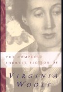 The Complete Shorter Fiction of Virginia Woolf