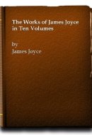 The Works Of James Joyce - In Ten Volumes
