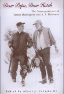 Dear Papa, Dear Hotch The Correspondence of Ernest Hemingway and A.E. Hotchner