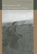 Hemingway and the Mechanism of Fame Statements, Public Letters, Introductions, Forewords, Prefaces, Blurbs, Reviews, and Endorsements