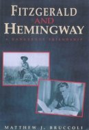 Fitzgerald and Hemingway A Dangerous Friendship