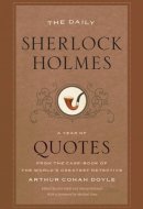 The Daily Sherlock Holmes A Year of Quotes from the Case-Book of the World’s Greatest Detective