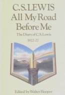 All My Road Before Me: The Diary of C.S.Lewis 1922-27