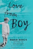 Love from Boy Roald Dahl's Letters to His Mother