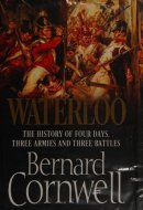 Waterloo The History of Four Days, Three Armies and Three Battles