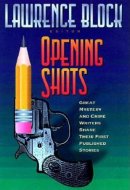 Opening Shots Great Mystery and Crime Writers Share Their First Published Stories