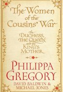 The Women of the Cousins' War The Duchess, the Queen, and the King's Mother