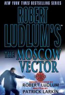 Robert Ludlum's The Moscow Vector A Covert-One Novel