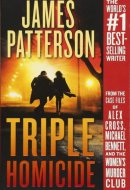 Triple Homicide From the case files of Alex Cross, Michael Bennett, and the Women's Murder Club