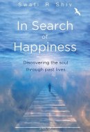 In Search of Happiness Discovering the soul through past lives