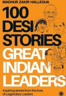 100 Desi Stories Series: Great Indian Leaders: Inspiring stories from the lives of Legendary Leaders