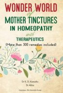 Wonder World of Mother Tinctures in Homeopathy with Therapeutics More Than 500 Remedies Included