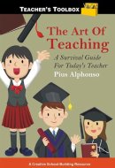 The Art of Teaching: A Survival Guide for Today's Teacher A Survival Guide for Today's Teacher