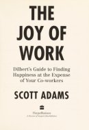 The Joy of Work Dilbert’s Guide to Finding Happiness at the Expense of Your Co-workers