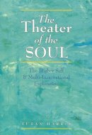 The Theater of the Soul The Higher Self and Multi-Incarnational Exploration