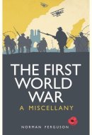 The First World War A Miscellany