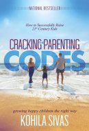 Cracking the Parenting Codes: How to Successfully Raise 21st Century Kids