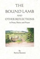 The Bound Lamb and Other Reflections in Prose, Poetry and Prayer