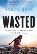 Wasted The Messy Story of Sanitation in India, a Manifesto for Change