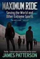 Maximum Ride: Saving the World and Other Extreme Sports