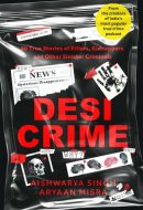 Desi Crime: 20 True Stories of Killers, Kidnappers and Other Sinister Criminals