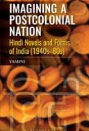 Imagining a Postcolonial Nation Hindi Novels and Forms of India (1940s-80s)