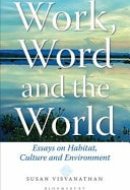 Work, Word and the World Essays on Habitat, Culture and Environment